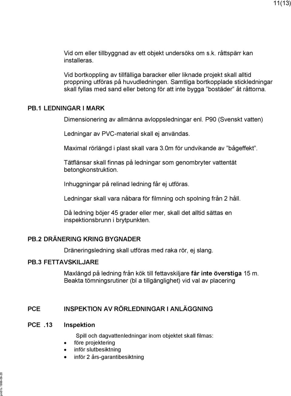 Samtliga bortkopplade stickledningar skall fyllas med sand eller betong för att inte bygga bostäder åt råttorna. PB.1 LEDNINGAR I MARK Dimensionering av allmänna avloppsledningar enl.