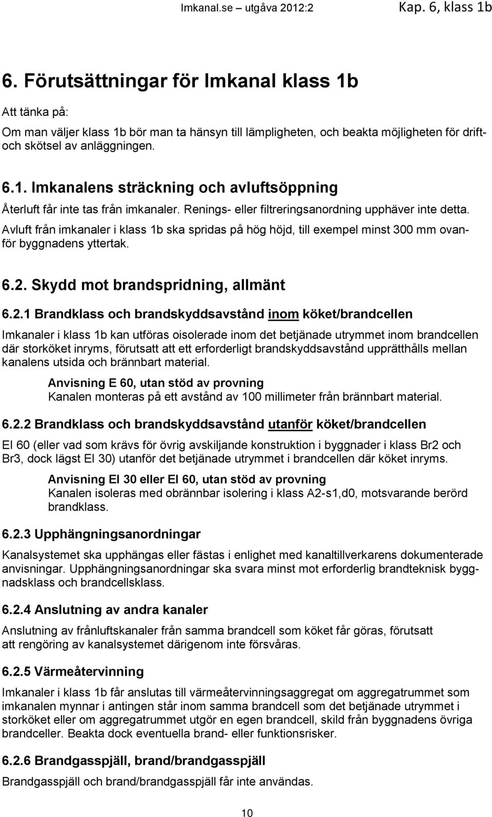 Renings- eller filtreringsanordning upphäver inte detta. Avluft från imkanaler i klass 1b ska spridas på hög höjd, till exempel minst 300 mm ovanför byggnadens yttertak. 6.2.