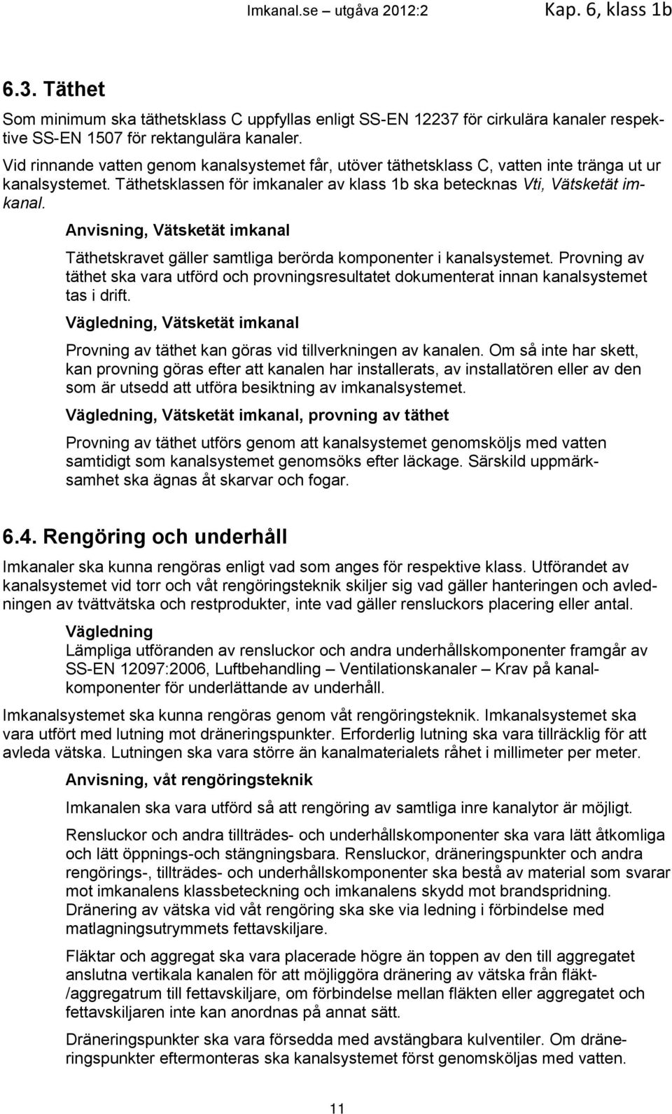 Anvisning, Vätsketät imkanal Täthetskravet gäller samtliga berörda komponenter i kanalsystemet. Provning av täthet ska vara utförd och provningsresultatet dokumenterat innan kanalsystemet tas i drift.