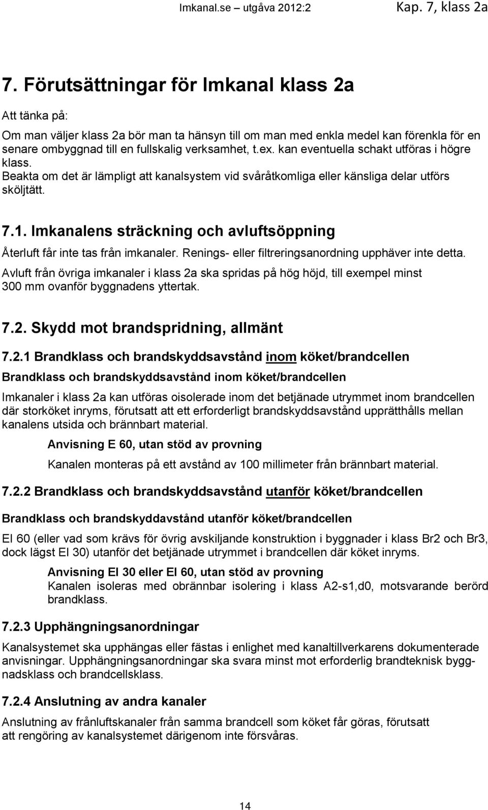 kan eventuella schakt utföras i högre klass. Beakta om det är lämpligt att kanalsystem vid svåråtkomliga eller känsliga delar utförs sköljtätt. 7.1.