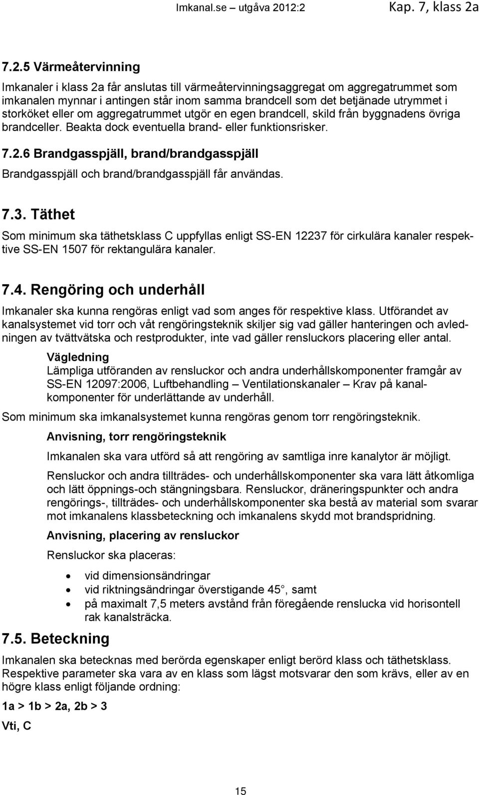 betjänade utrymmet i storköket eller om aggregatrummet utgör en egen brandcell, skild från byggnadens övriga brandceller. Beakta dock eventuella brand- eller funktionsrisker. 7.2.