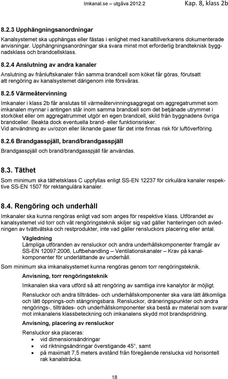 4 Anslutning av andra kanaler Anslutning av frånluftskanaler från samma brandcell som köket får göras, förutsatt att rengöring av kanalsystemet därigenom inte försvåras. 8.2.