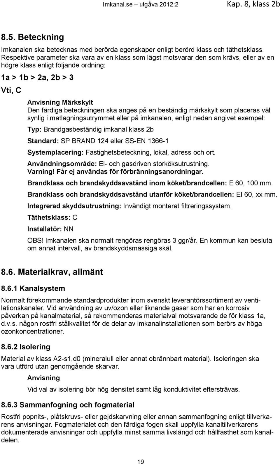 ska anges på en beständig märkskylt som placeras väl synlig i matlagningsutrymmet eller på imkanalen, enligt nedan angivet exempel: Typ: Brandgasbeständig imkanal klass 2b Standard: SP BRAND 124