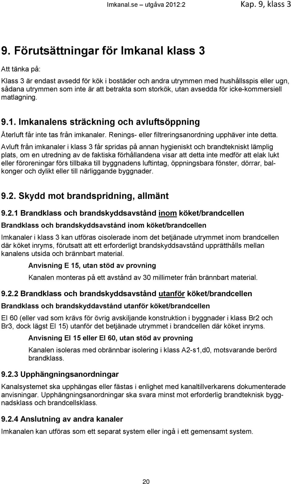 avsedda för icke-kommersiell matlagning. 9.1. Imkanalens sträckning och avluftsöppning Återluft får inte tas från imkanaler. Renings- eller filtreringsanordning upphäver inte detta.