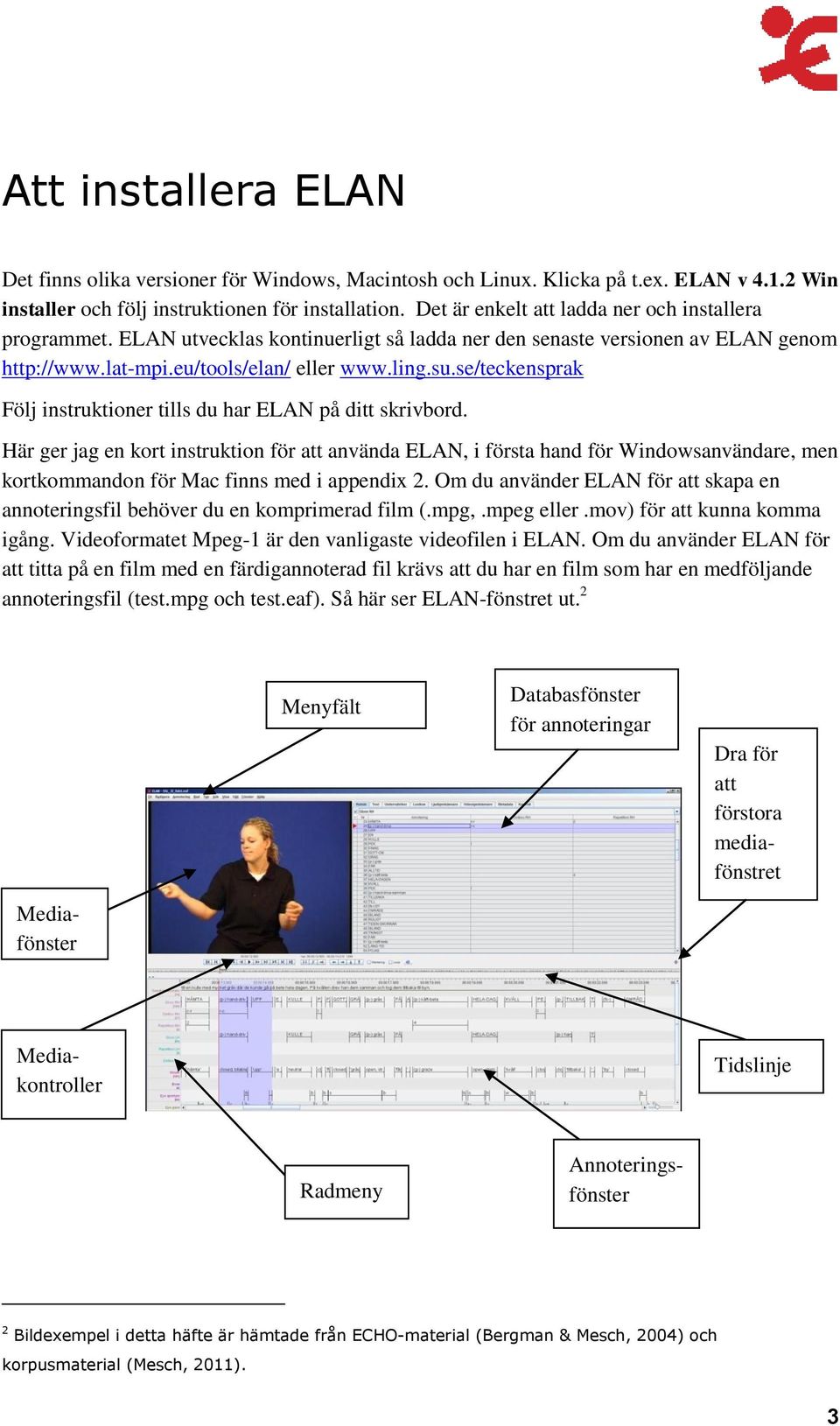 se/teckensprak Följ instruktioner tills du har ELAN på ditt skrivbord.