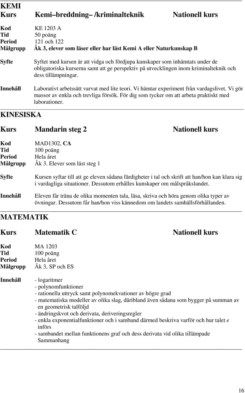 Vi hämtar experiment från vardagslivet. Vi gör massor av enkla och trevliga försök. För dig som tycker om att arbeta praktiskt med laborationer.