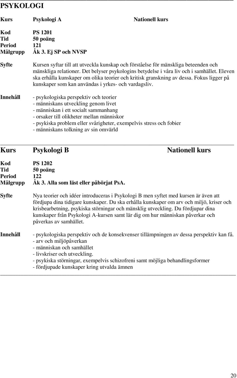 Fokus ligger på kunskaper som kan användas i yrkes- och vardagsliv.