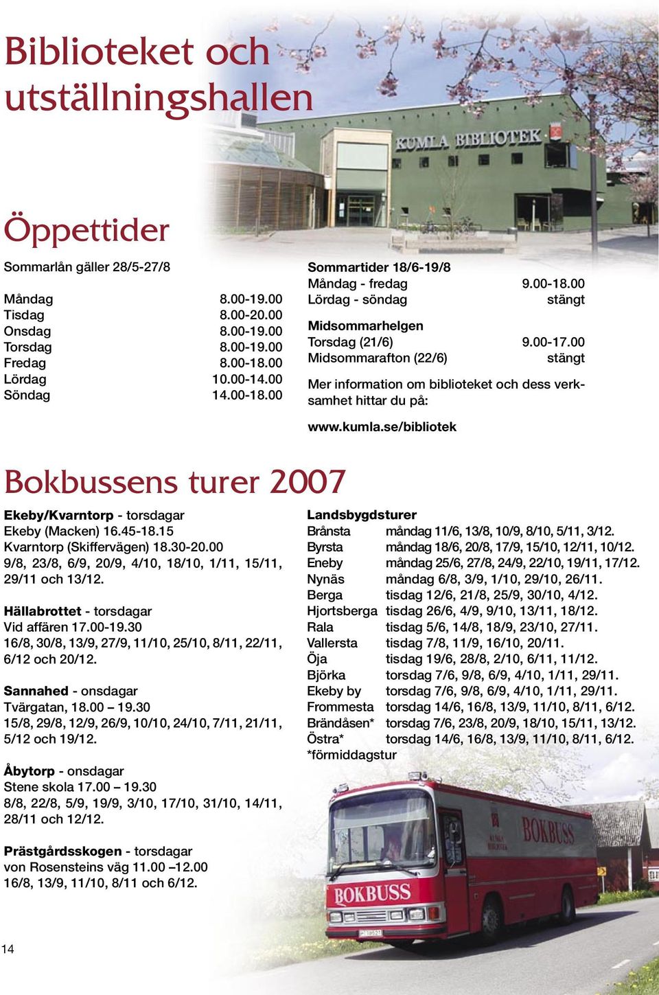 00 Midsommarafton (22/6) stängt Mer information om biblioteket och dess verksamhet hittar du på: Bokbussens turer 2007 Ekeby/Kvarntorp - torsdagar Ekeby (Macken) 16.45-18.