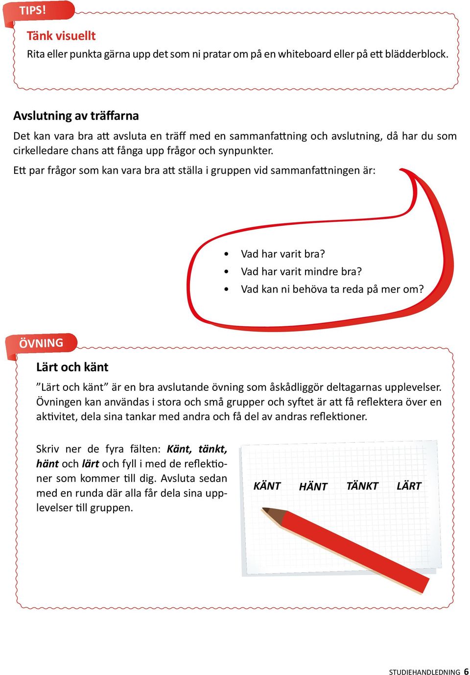 Ett par frågor som kan vara bra att ställa i gruppen vid sammanfattningen är: Vad har varit bra? Vad har varit mindre bra? Vad kan ni behöva ta reda på mer om?