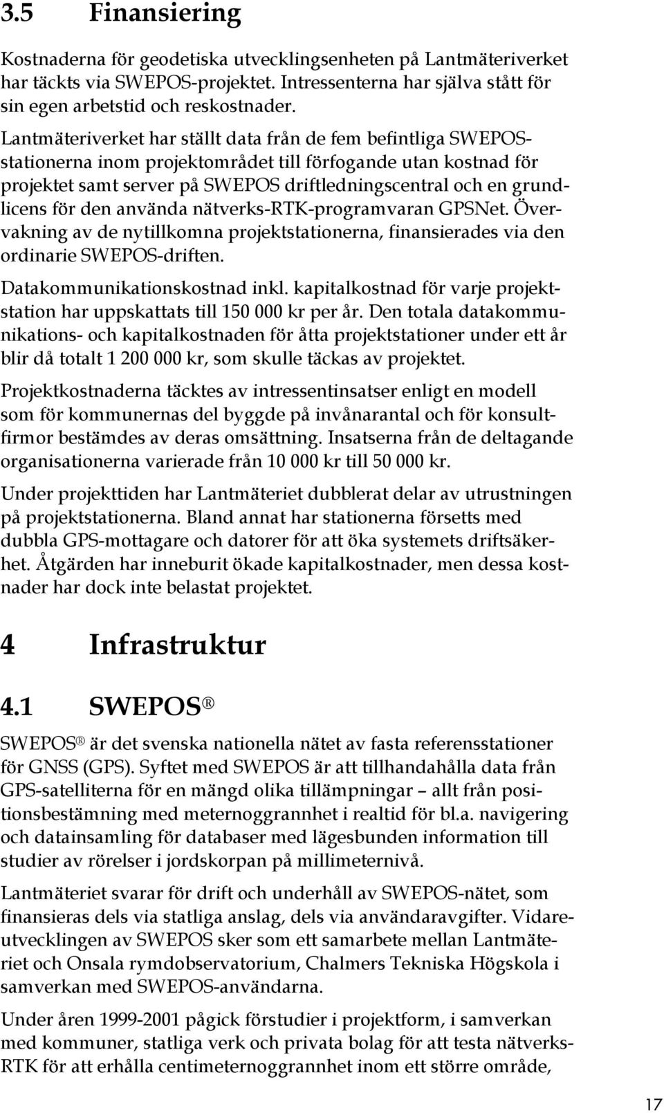 för den använda nätverks-rtk-programvaran GPSNet. Övervakning av de nytillkomna projektstationerna, finansierades via den ordinarie SWEPOS-driften. Datakommunikationskostnad inkl.