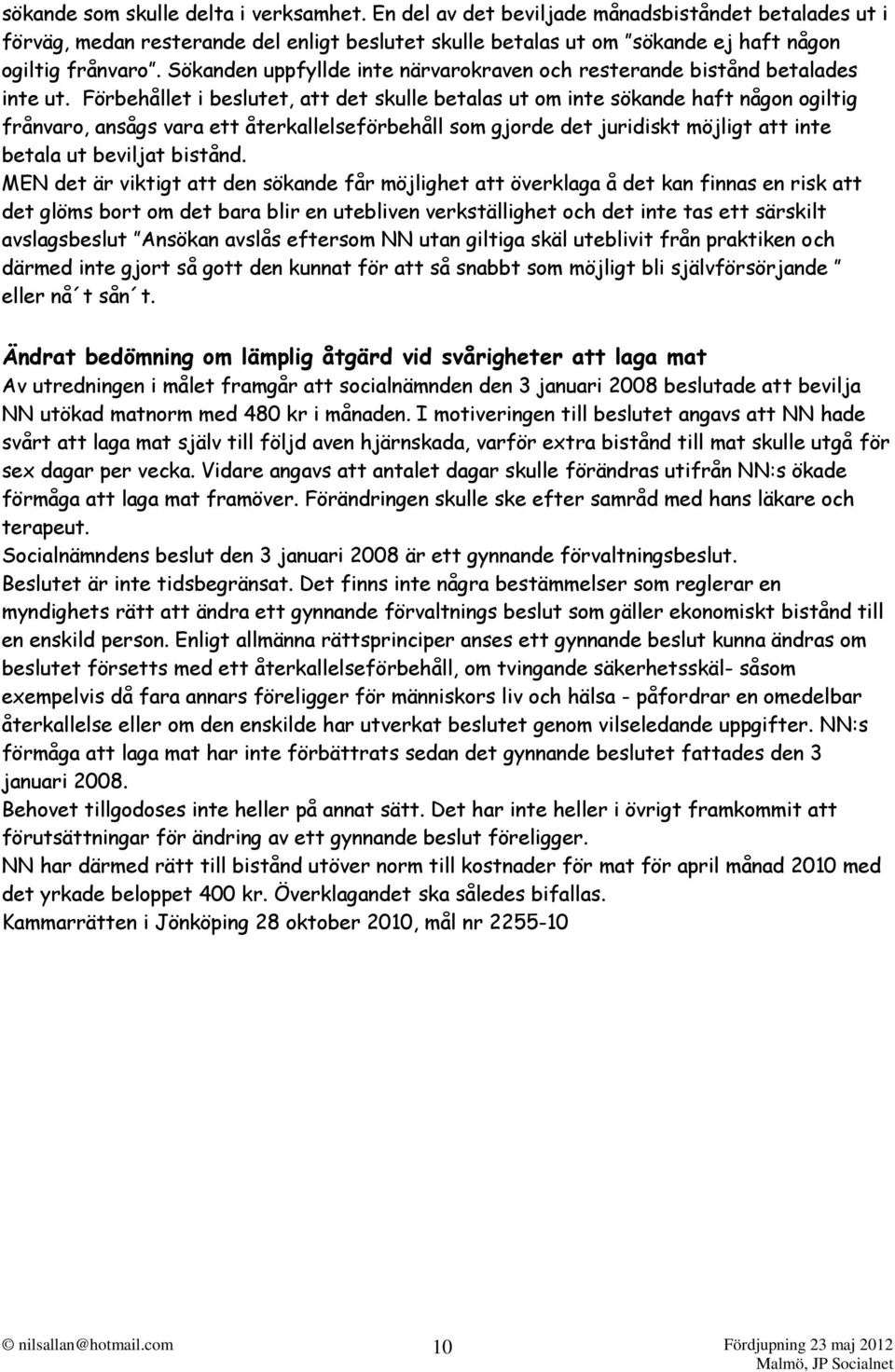 Förbehållet i beslutet, att det skulle betalas ut om inte sökande haft någon ogiltig frånvaro, ansågs vara ett återkallelseförbehåll som gjorde det juridiskt möjligt att inte betala ut beviljat