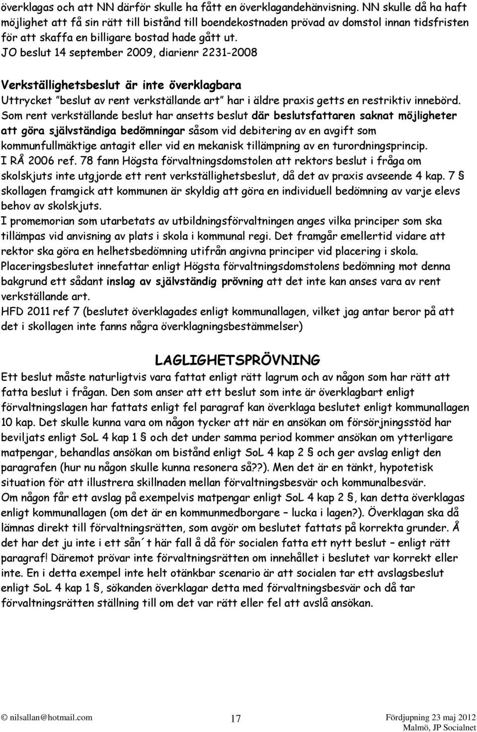 JO beslut 14 september 2009, diarienr 2231-2008 Verkställighetsbeslut är inte överklagbara Uttrycket beslut av rent verkställande art har i äldre praxis getts en restriktiv innebörd.