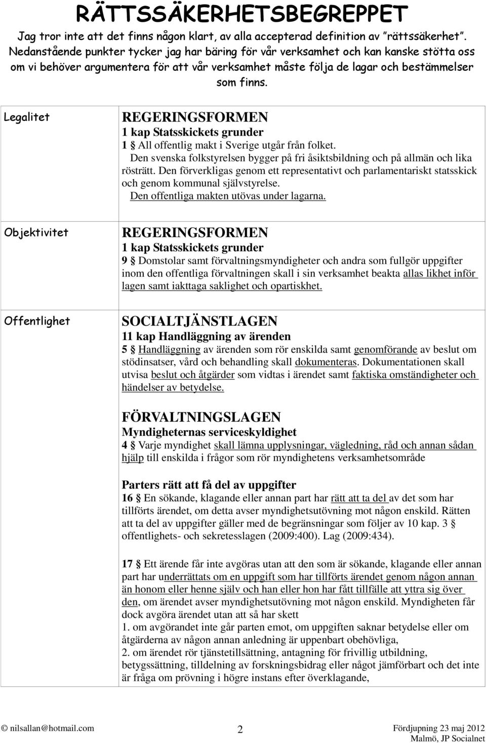 Legalitet REGERINGSFORMEN 1 kap Statsskickets grunder 1 All offentlig makt i Sverige utgår från folket. Den svenska folkstyrelsen bygger på fri åsiktsbildning och på allmän och lika rösträtt.