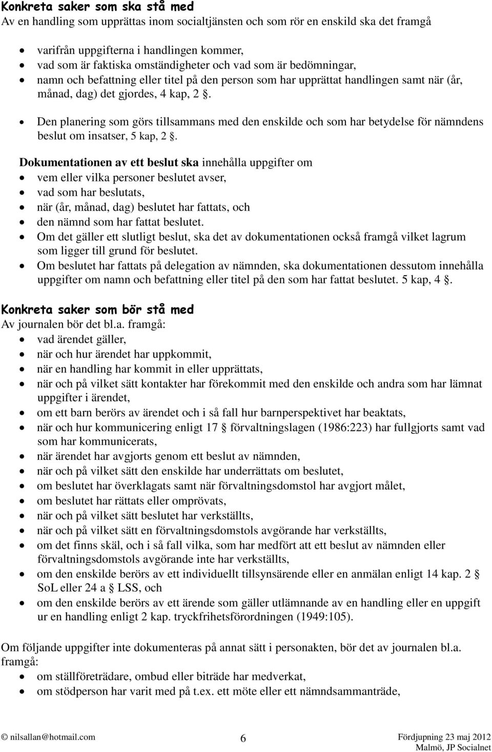 Den planering som görs tillsammans med den enskilde och som har betydelse för nämndens beslut om insatser, 5 kap, 2.