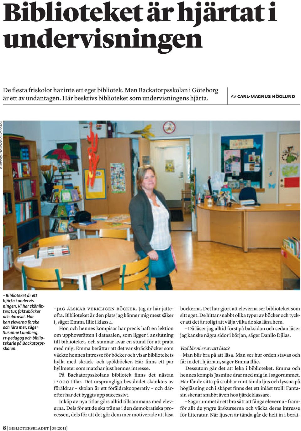 Här kan eleverna forska och lära mer, säger Susanne Lundberg, IT-pedagog och bibliotekarie på Backatorpsskolan. Jag älskar verkligen böcker. Jag är här jätteofta.