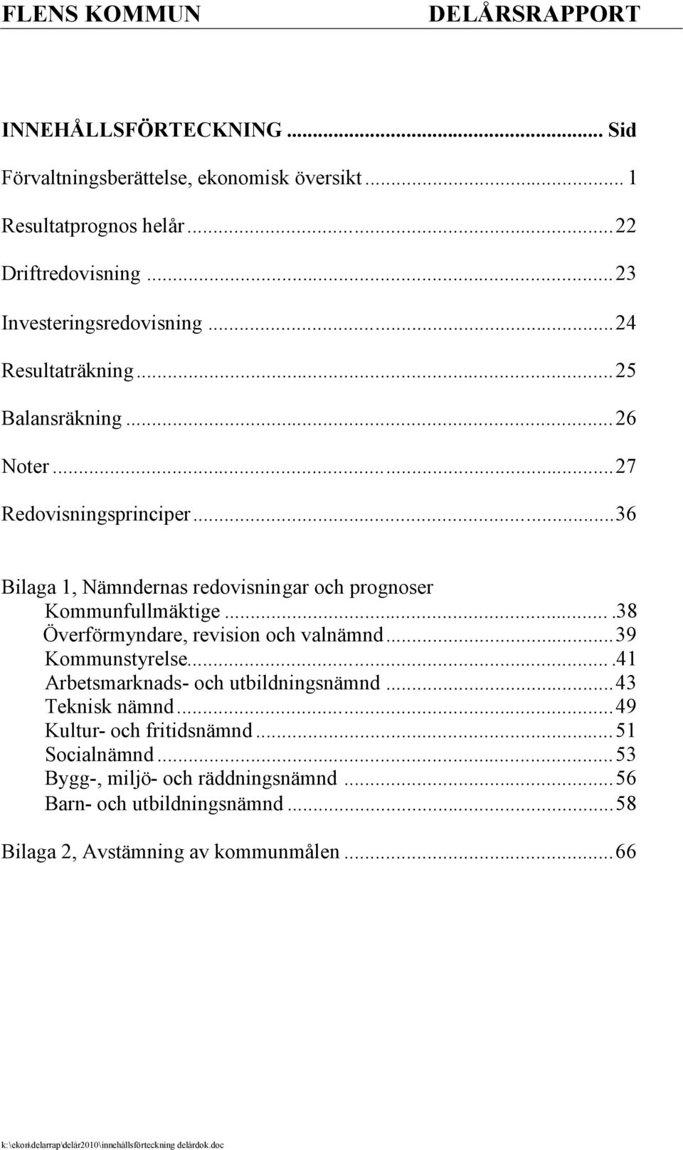 ..36 Bilaga 1, Nämndernas redovisningar och prognoser Kommunfullmäktige....38 Överförmyndare, revision och valnämnd...39 Kommunstyrelse.