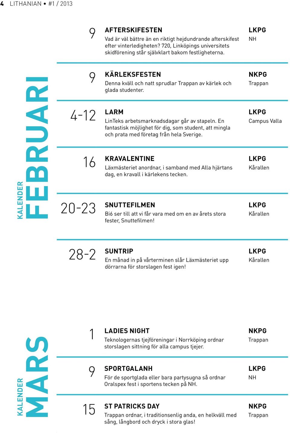 En fantastisk möjlighet för dig, som student, att mingla och prata med företag från hela Sverige. KRAVALENTINE Läxmästeriet anordnar, i samband med Alla hjärtans dag, en kravall i kärlekens tecken.