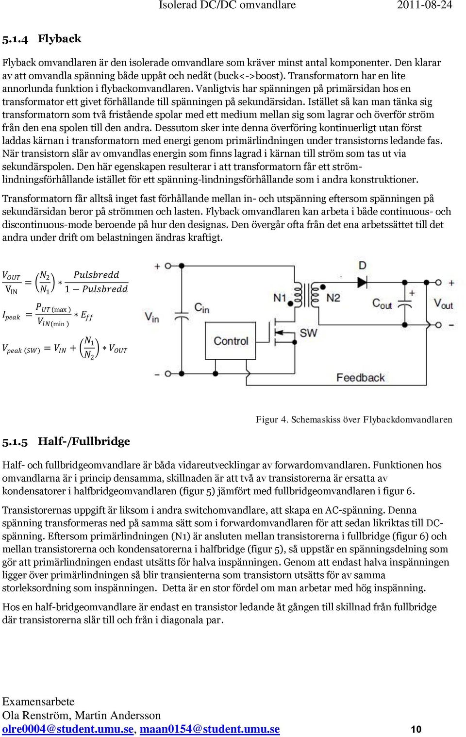 Istället så kan man tänka sig transformatorn som två fristående spolar med ett medium mellan sig som lagrar och överför ström från den ena spolen till den andra.