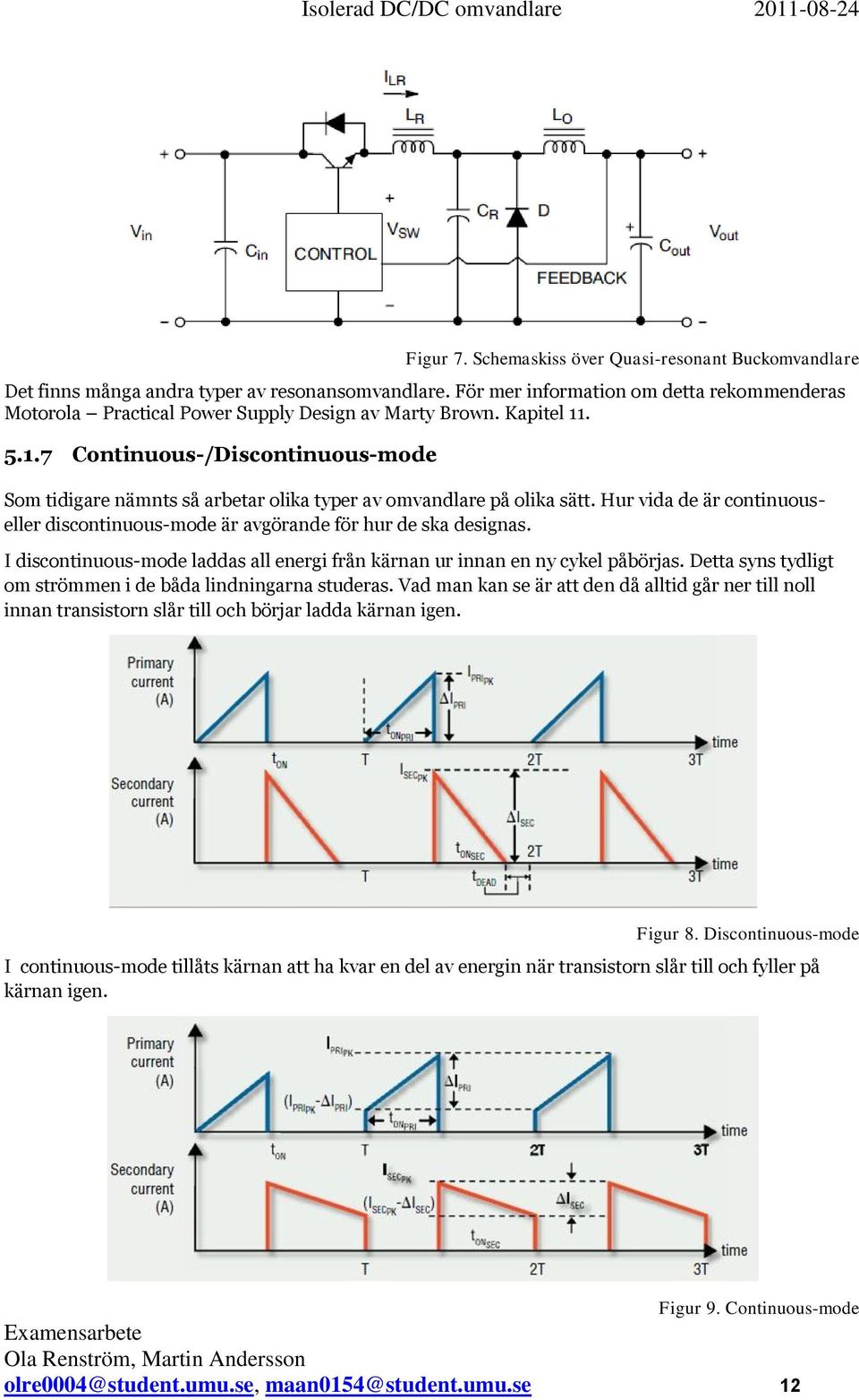 . 5.1.7 Continuous-/Discontinuous-mode Som tidigare nämnts så arbetar olika typer av omvandlare på olika sätt. Hur vida de är continuouseller discontinuous-mode är avgörande för hur de ska designas.