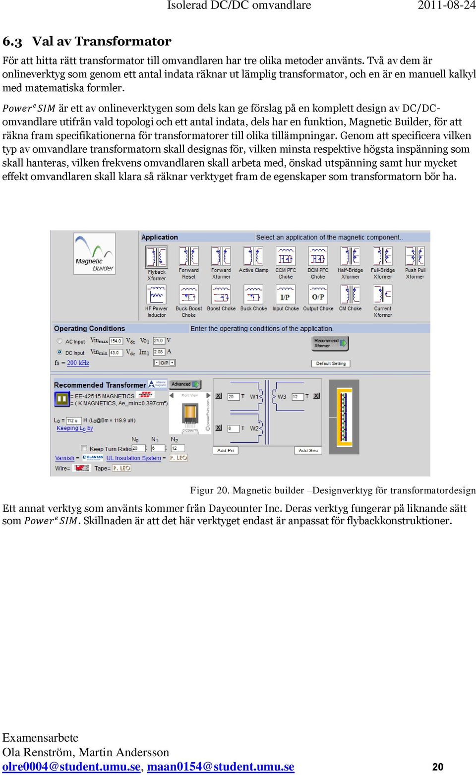 Power e SIM är ett av onlineverktygen som dels kan ge förslag på en komplett design av DC/DComvandlare utifrån vald topologi och ett antal indata, dels har en funktion, Magnetic Builder, för att