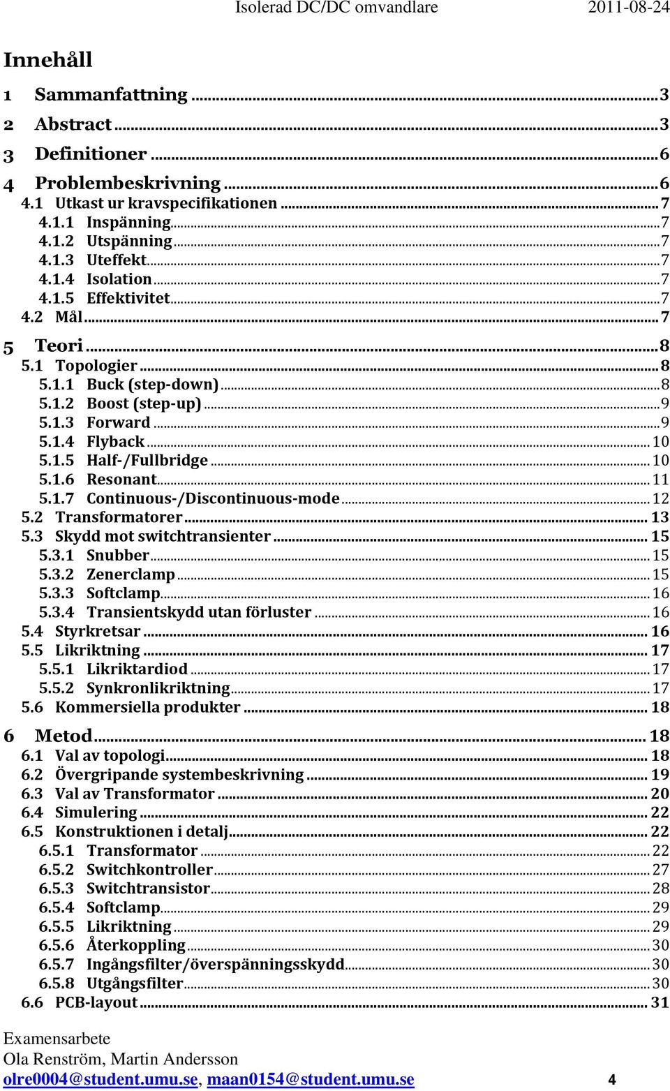 .. 11 5.1.7 Continuous-/Discontinuous-mode... 12 5.2 Transformatorer... 13 5.3 Skydd mot switchtransienter... 15 5.3.1 Snubber... 15 5.3.2 Zenerclamp... 15 5.3.3 Softclamp... 16 5.3.4 Transientskydd utan förluster.