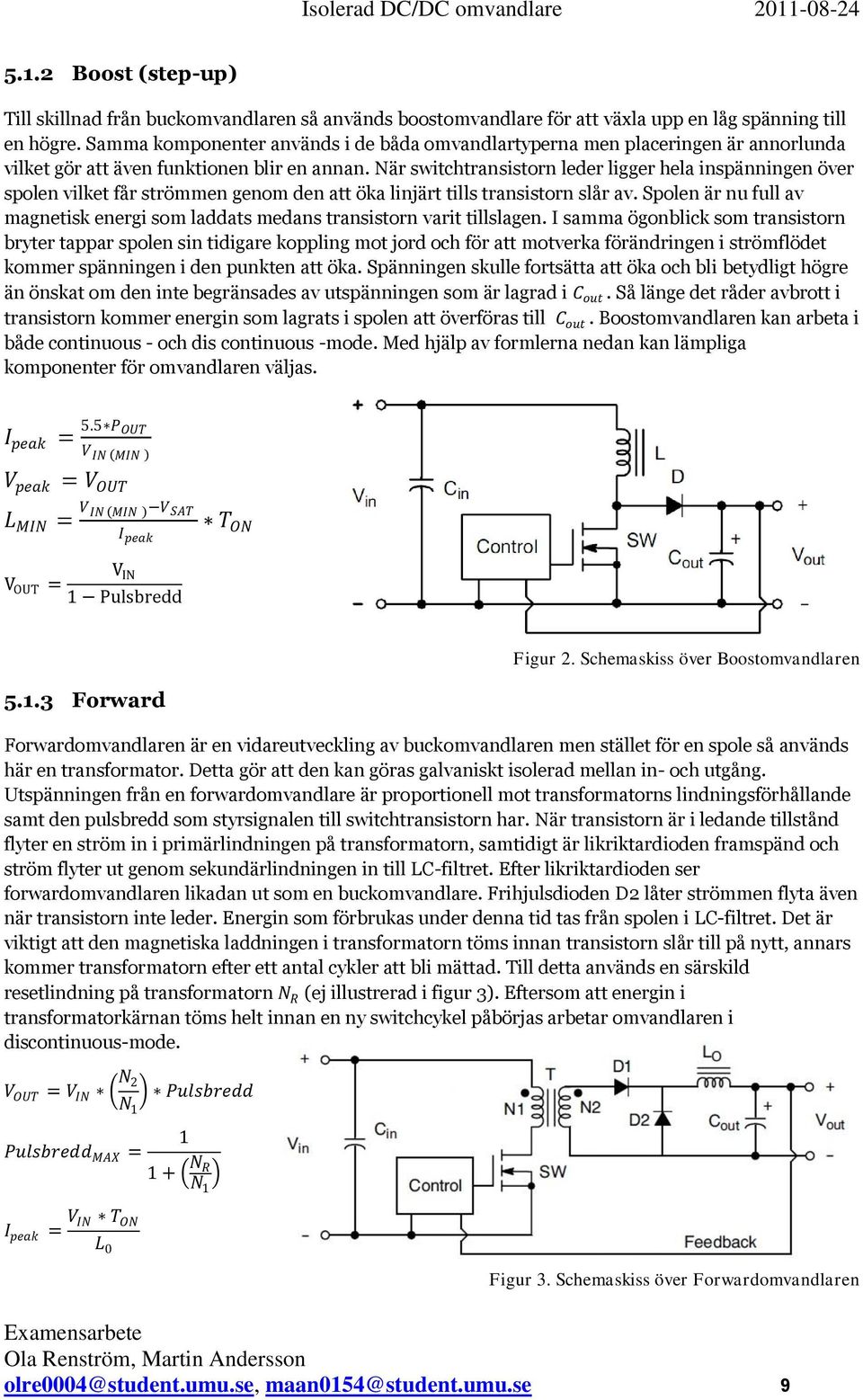 När switchtransistorn leder ligger hela inspänningen över spolen vilket får strömmen genom den att öka linjärt tills transistorn slår av.