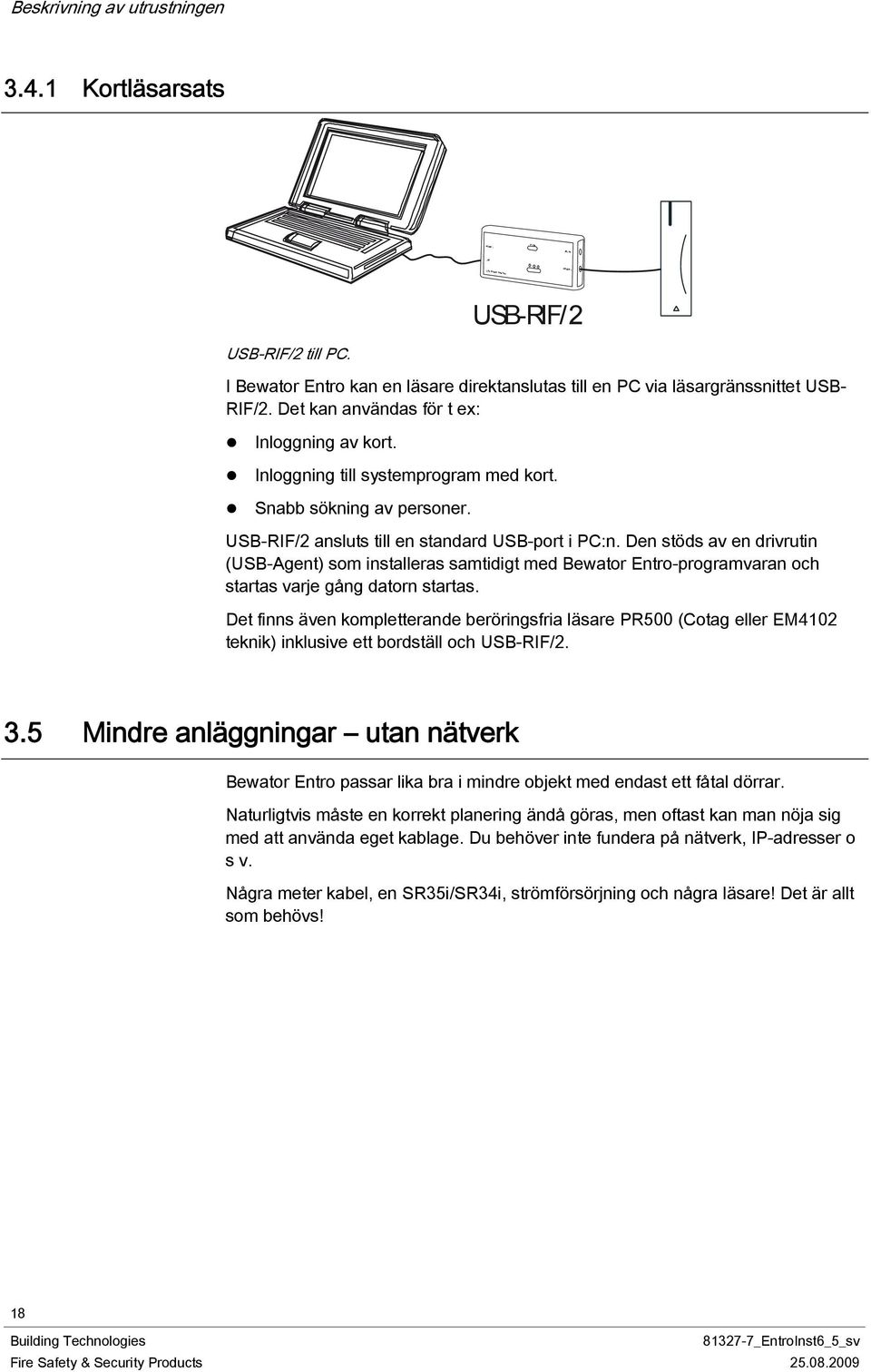 Den stöds av en drivrutin (USB-Agent) som installeras samtidigt med Bewator Entro-programvaran och startas varje gång datorn startas.