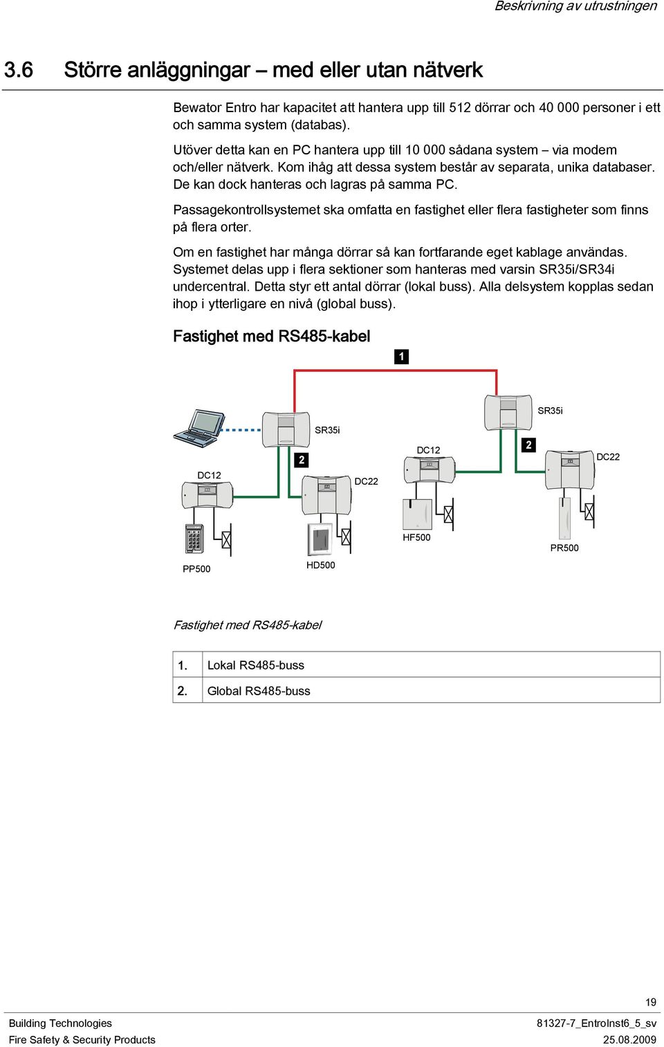 Utöver detta kan en PC hantera upp till 10 000 sådana system via modem och/eller nätverk. Kom ihåg att dessa system består av separata, unika databaser. De kan dock hanteras och lagras på samma PC.