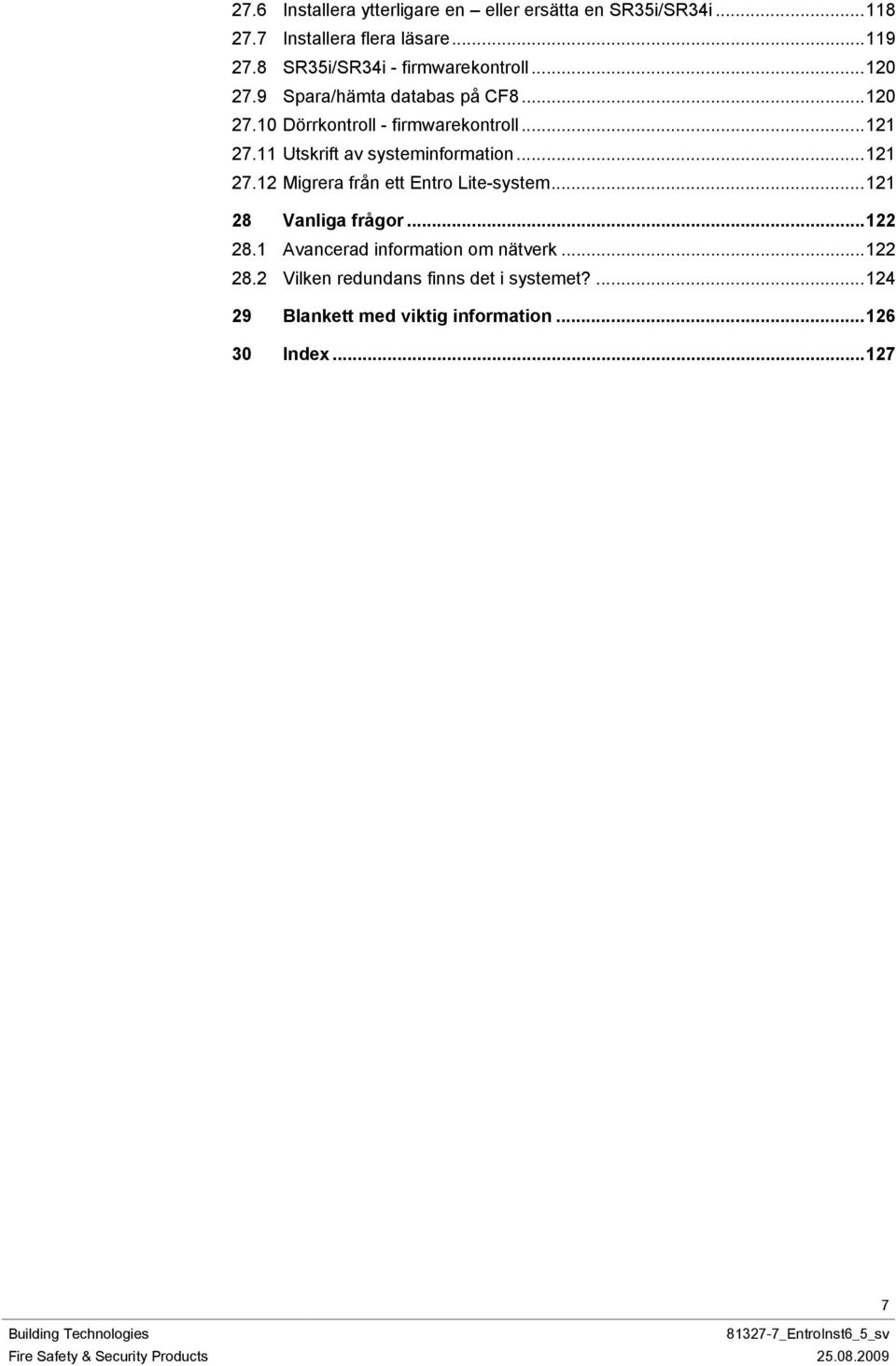 11 Utskrift av systeminformation...121 27.12 Migrera från ett Entro Lite-system...121 28 Vanliga frågor...122 28.