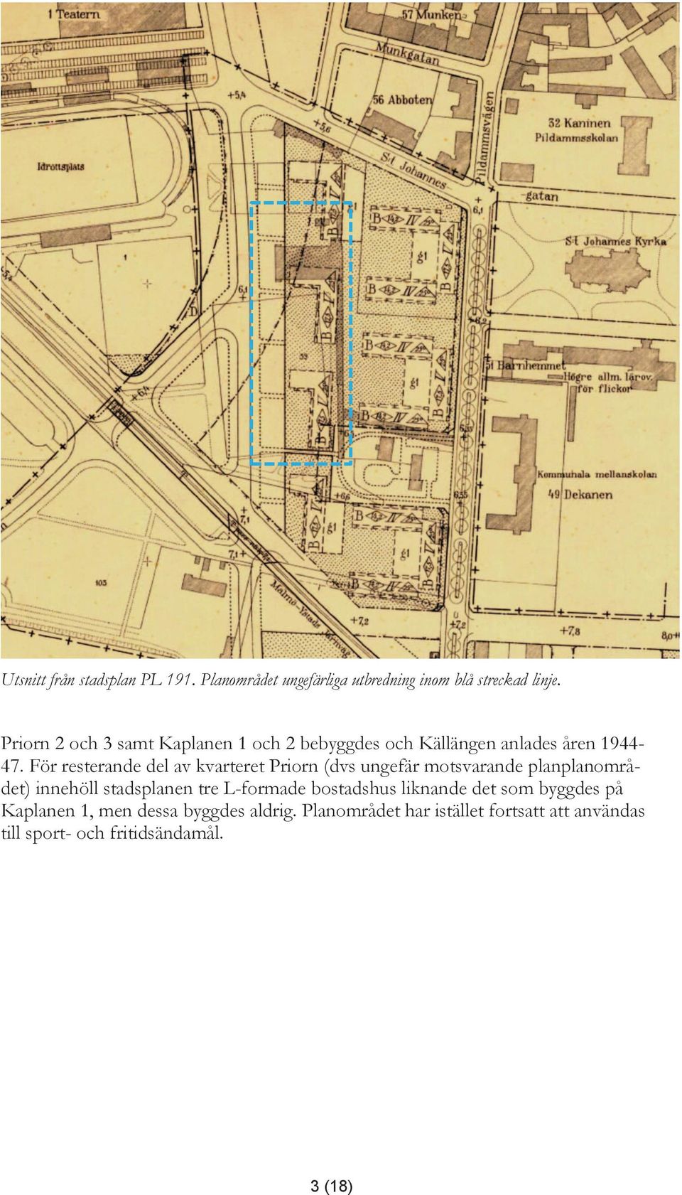 För resterande del av kvarteret Priorn (dvs ungefär motsvarande planplanområdet) innehöll stadsplanen tre
