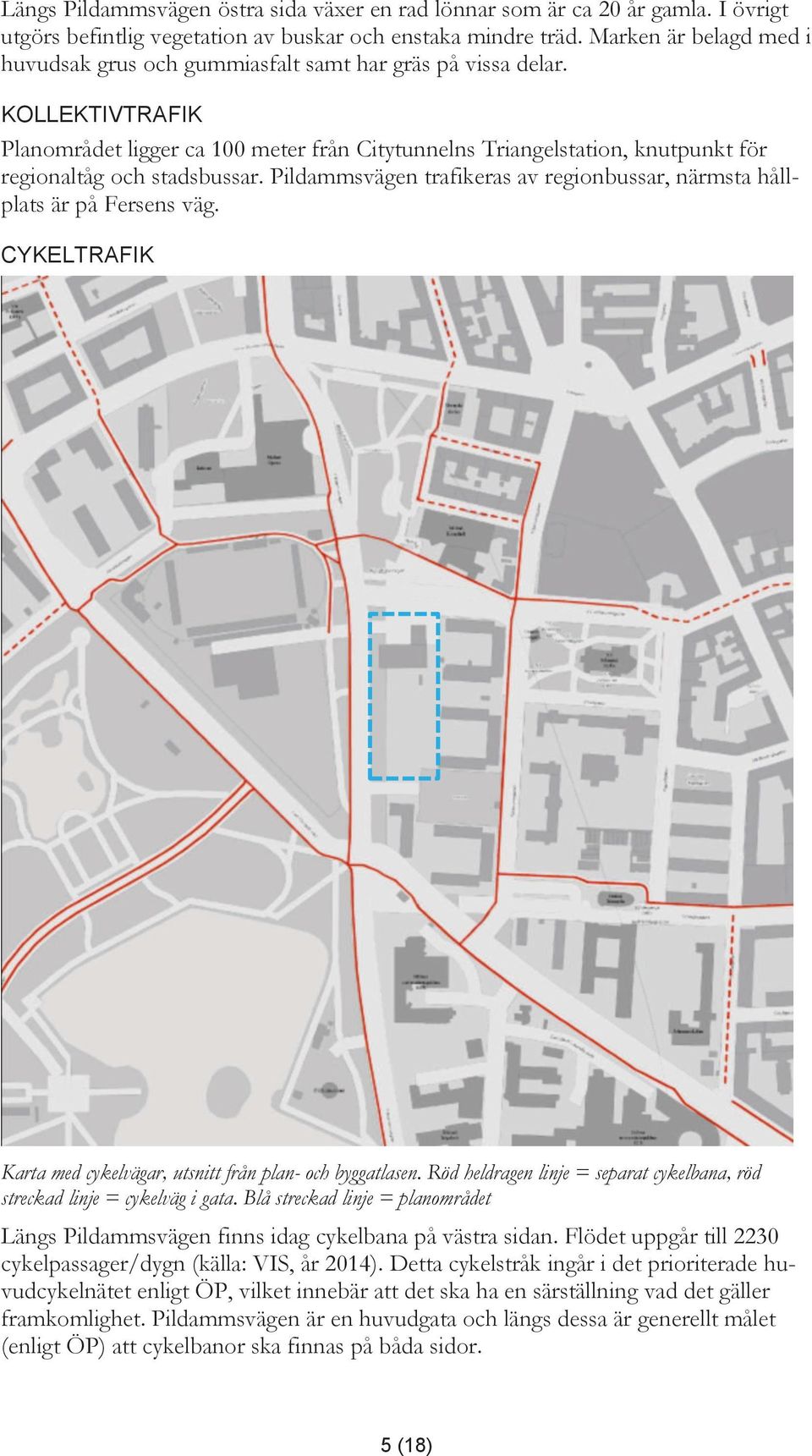 KOLLEKTIVTRAFIK Planområdet ligger ca 100 meter från Citytunnelns Triangelstation, knutpunkt för regionaltåg och stadsbussar.