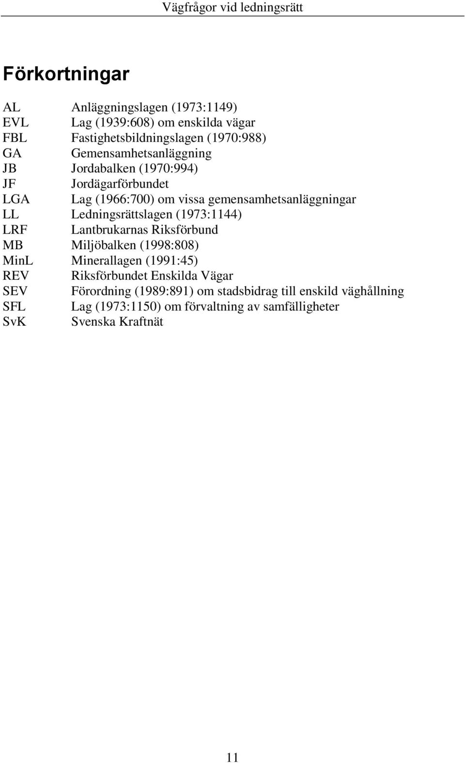 Ledningsrättslagen (1973:1144) LRF Lantbrukarnas Riksförbund MB Miljöbalken (1998:808) MinL Minerallagen (1991:45) REV Riksförbundet