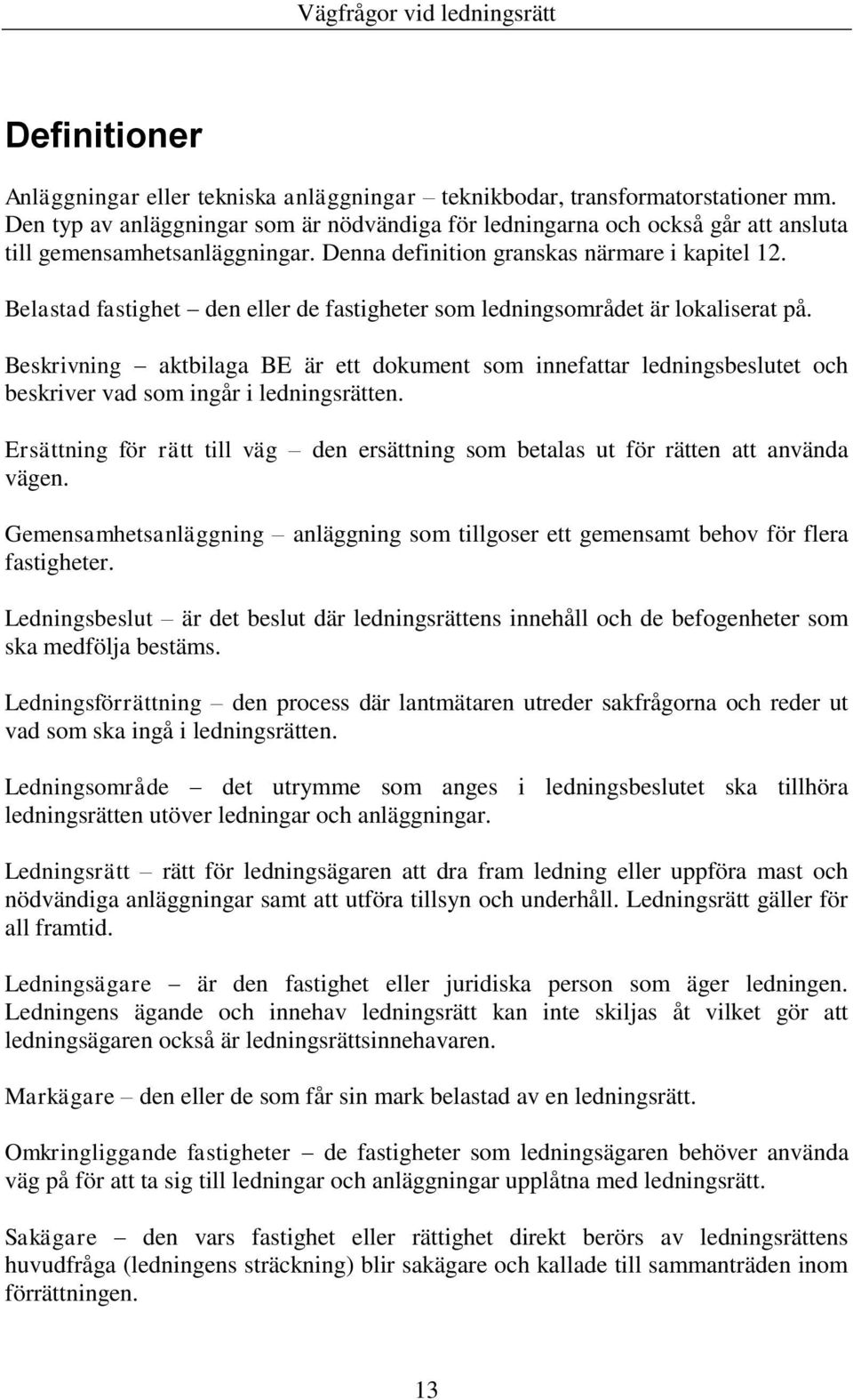 Belastad fastighet den eller de fastigheter som ledningsområdet är lokaliserat på.