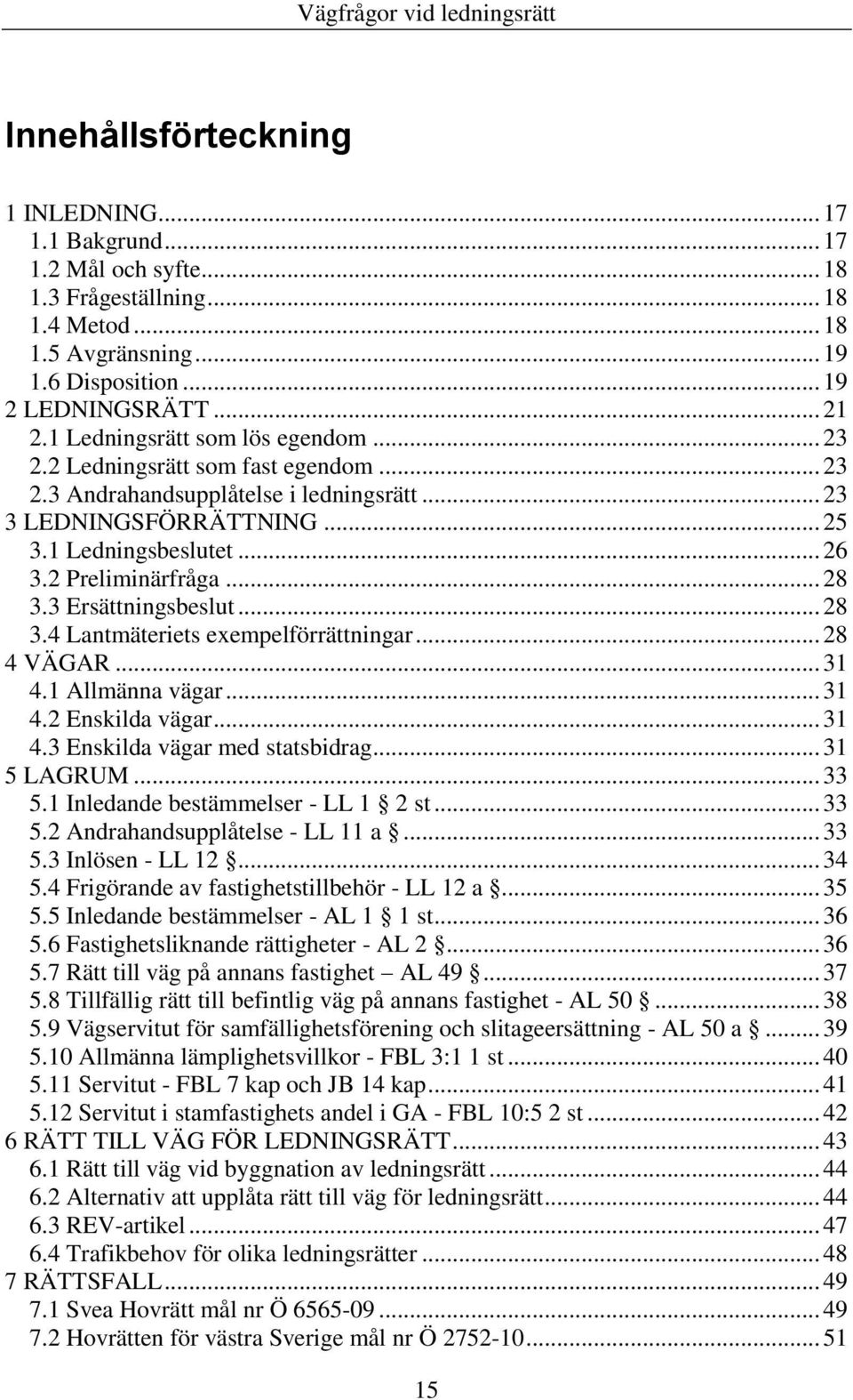 .. 28 3.3 Ersättningsbeslut... 28 3.4 Lantmäteriets exempelförrättningar... 28 4 VÄGAR... 31 4.1 Allmänna vägar... 31 4.2 Enskilda vägar... 31 4.3 Enskilda vägar med statsbidrag... 31 5 LAGRUM... 33 5.