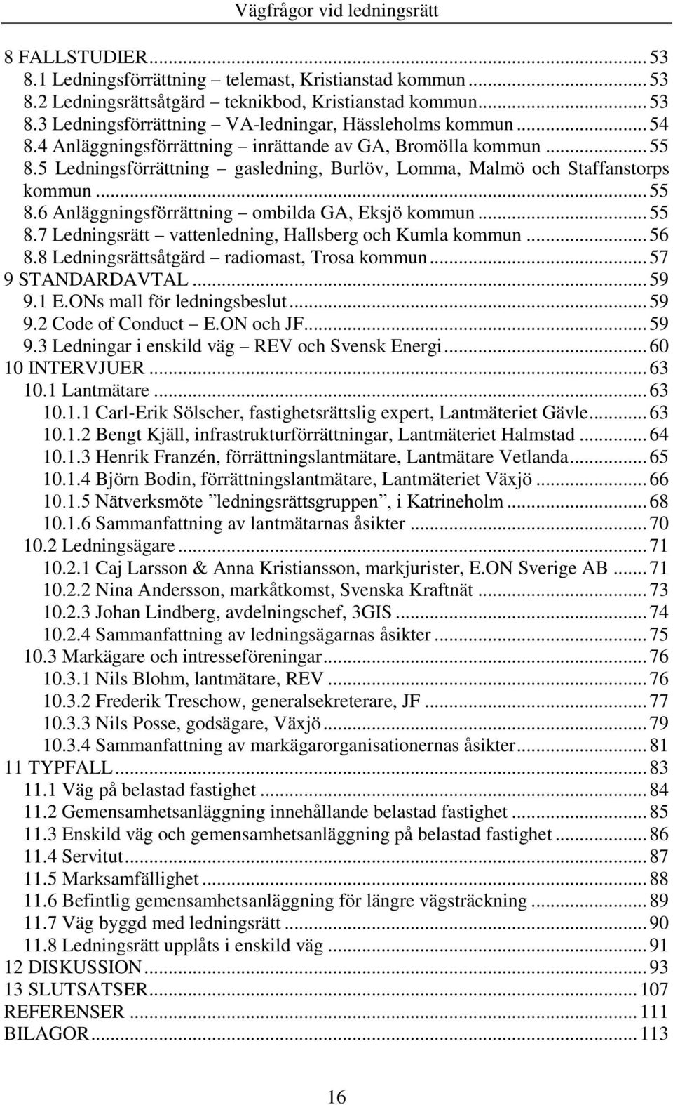 .. 55 8.7 Ledningsrätt vattenledning, Hallsberg och Kumla kommun... 56 8.8 Ledningsrättsåtgärd radiomast, Trosa kommun... 57 9 STANDARDAVTAL... 59 9.1 E.ONs mall för ledningsbeslut... 59 9.2 Code of Conduct E.