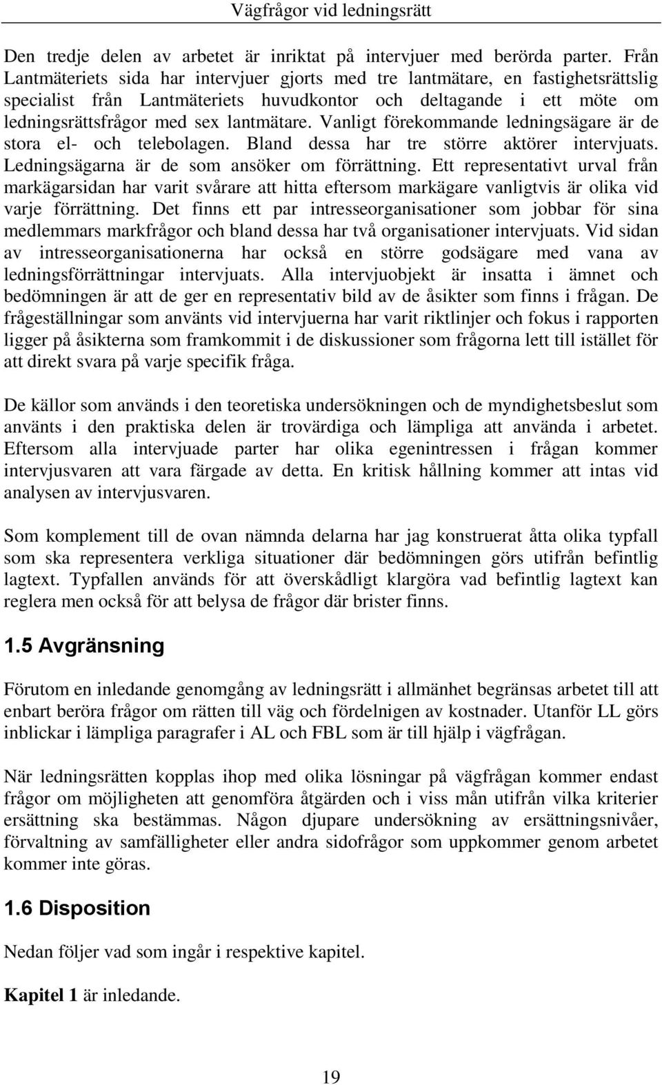 Vanligt förekommande ledningsägare är de stora el- och telebolagen. Bland dessa har tre större aktörer intervjuats. Ledningsägarna är de som ansöker om förrättning.