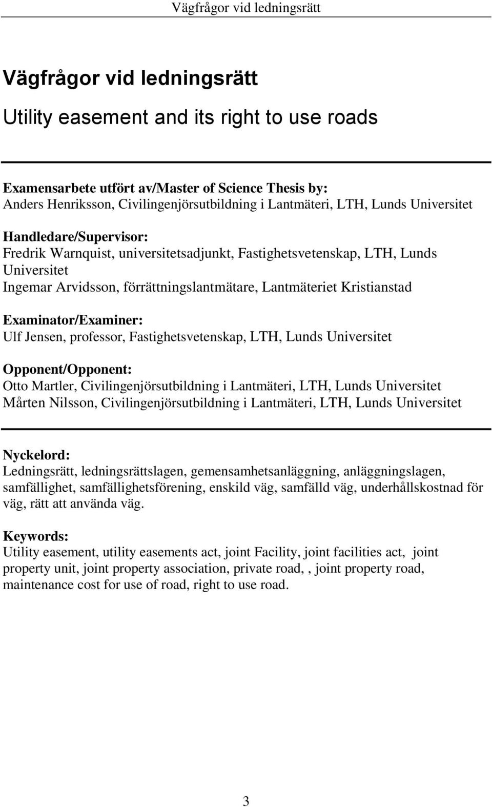 Examinator/Examiner: Ulf Jensen, professor, Fastighetsvetenskap, LTH, Lunds Universitet Opponent/Opponent: Otto Martler, Civilingenjörsutbildning i Lantmäteri, LTH, Lunds Universitet Mårten Nilsson,