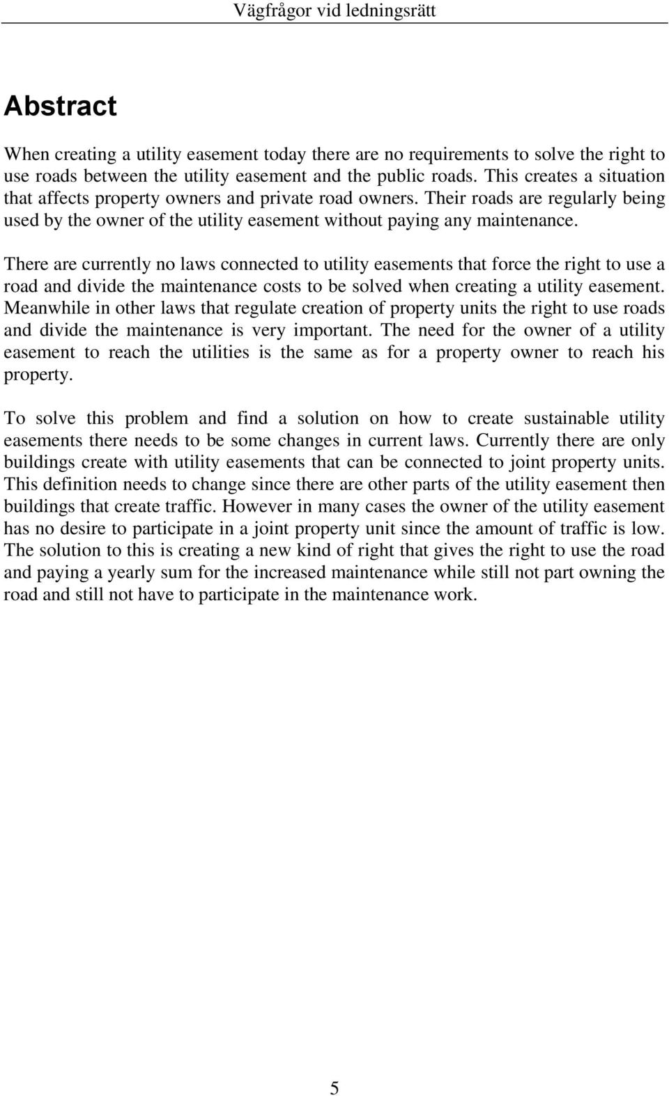 There are currently no laws connected to utility easements that force the right to use a road and divide the maintenance costs to be solved when creating a utility easement.