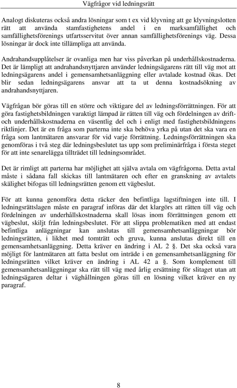 Det är lämpligt att andrahandsnyttjaren använder ledningsägarens rätt till väg mot att ledningsägarens andel i gemensamhetsanläggning eller avtalade kostnad ökas.