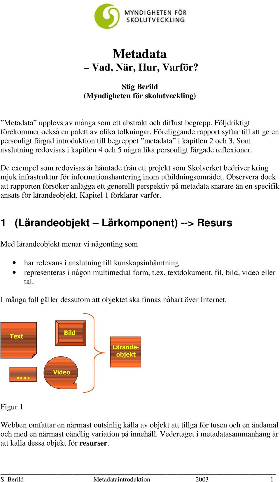 Som avslutning redovisas i kapitlen 4 och 5 några lika personligt färgade reflexioner.