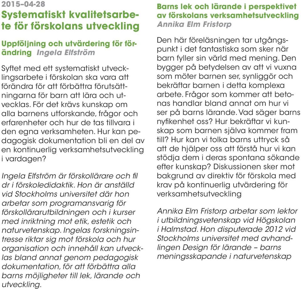 För det krävs kunskap om alla barnens utforskande, frågor och erfarenheter och hur de tas tillvara i den egna verksamheten.