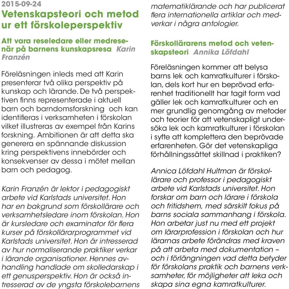 De två perspektiven finns representerade i aktuell barn och barndomsforskning och kan identifieras i verksamheten i förskolan vilket illustreras av exempel från Karins forskning.