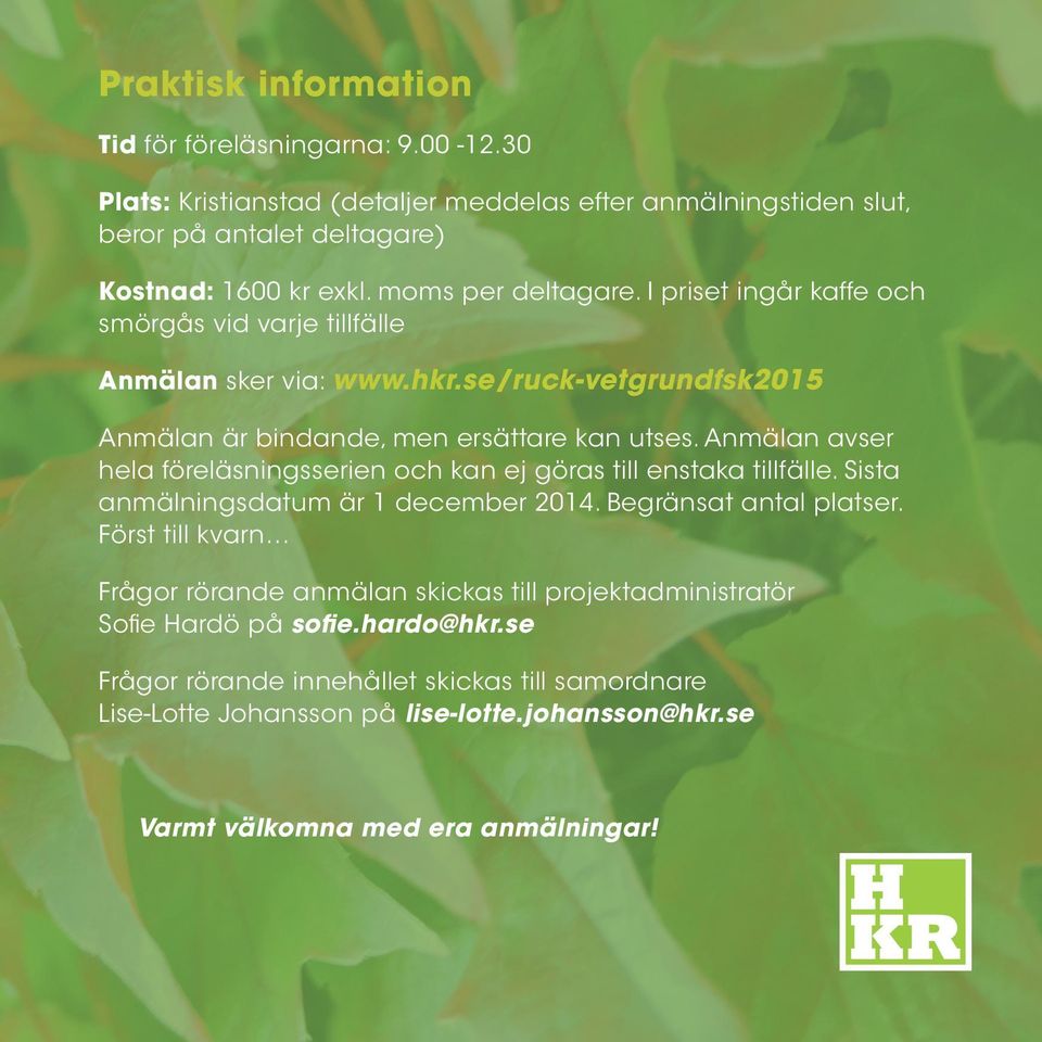 Anmälan avser hela föreläsningsserien och kan ej göras till enstaka tillfälle. Sista anmälningsdatum är 1 december 2014. Begränsat antal platser.