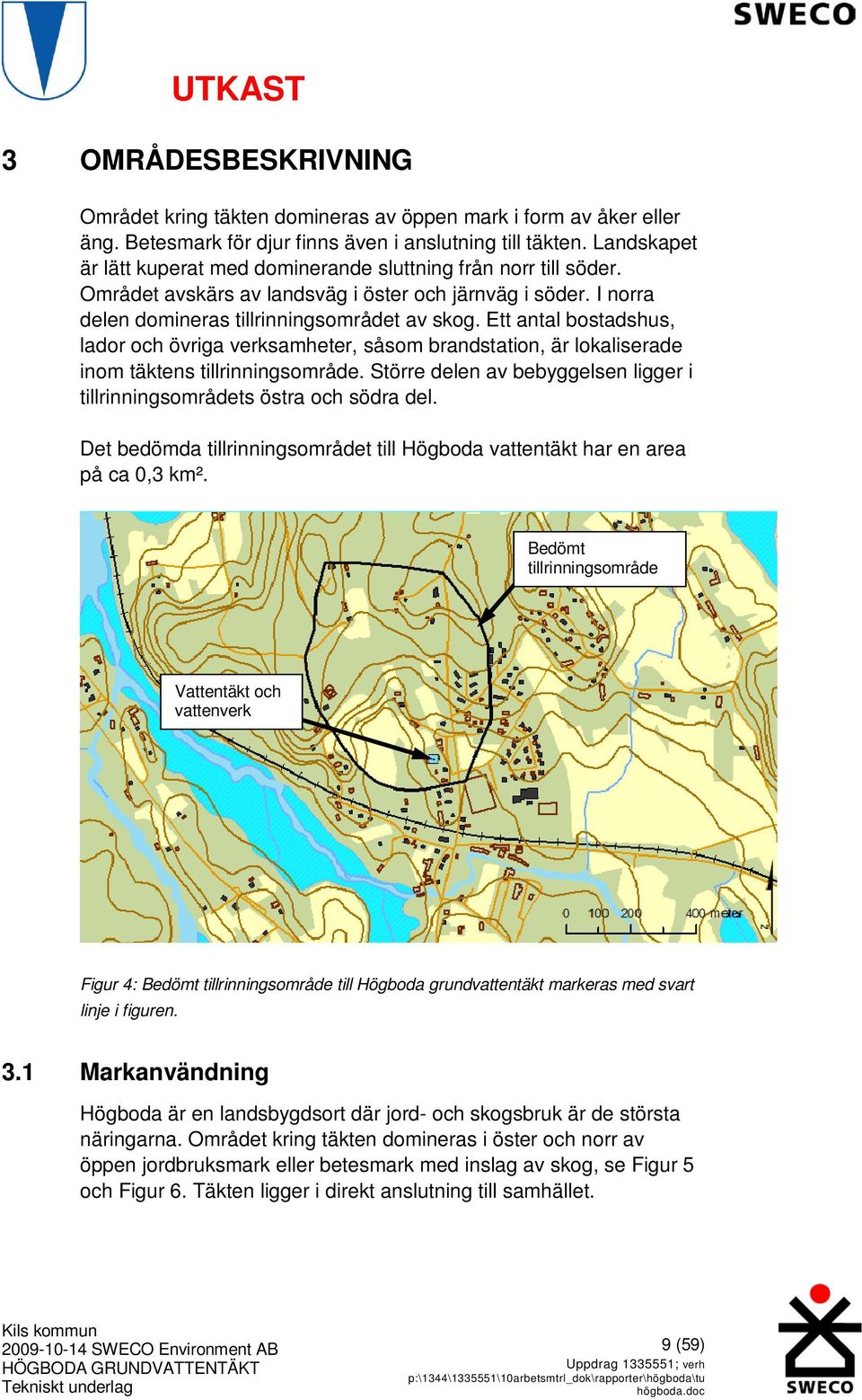 Ett antal bostadshus, lador och övriga verksamheter, såsom brandstation, är lokaliserade inom täktens tillrinningsområde. Större delen av bebyggelsen ligger i tillrinningsområdets östra och södra del.