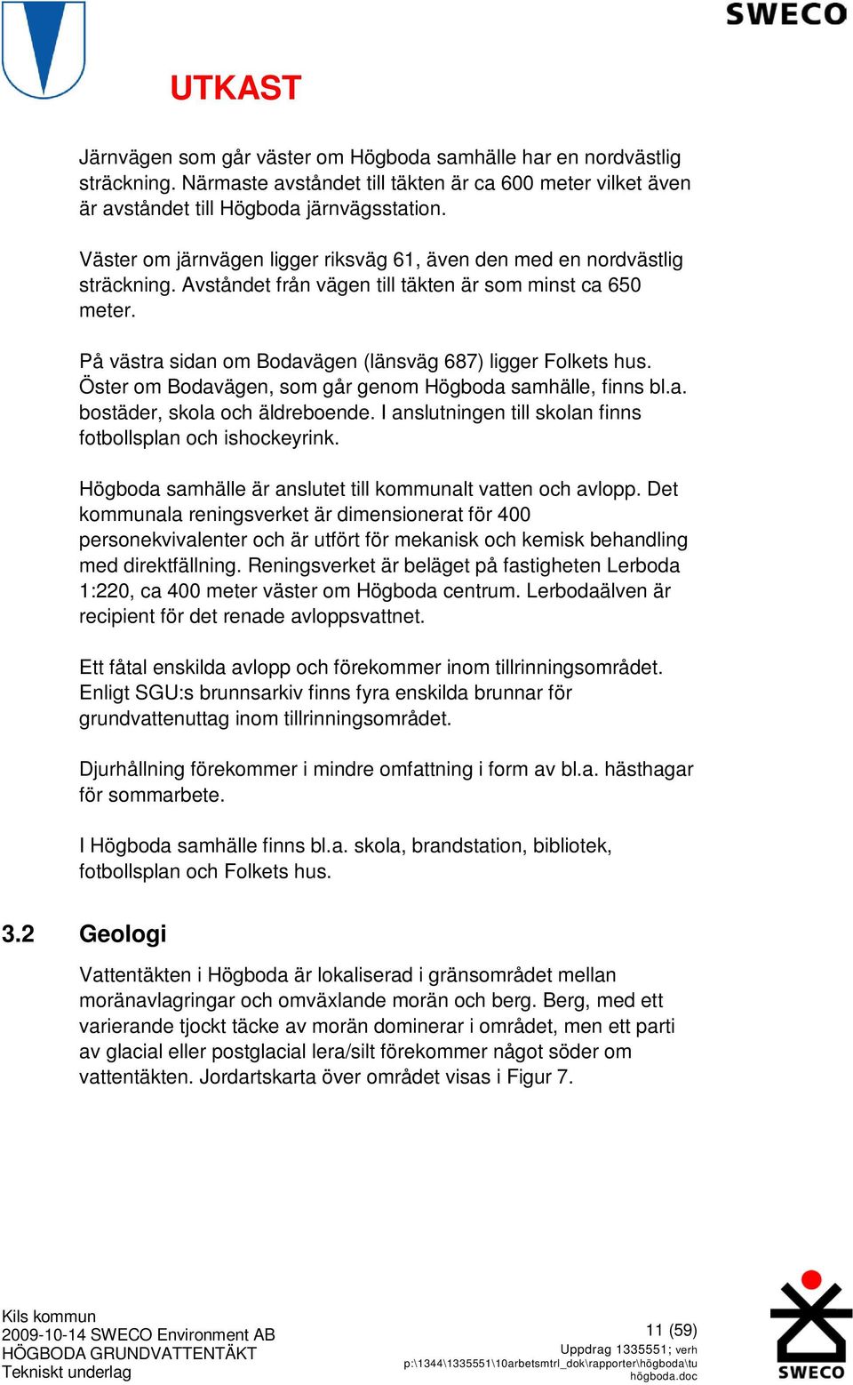 På västra sidan om Bodavägen (länsväg 687) ligger Folkets hus. Öster om Bodavägen, som går genom Högboda samhälle, finns bl.a. bostäder, skola och äldreboende.