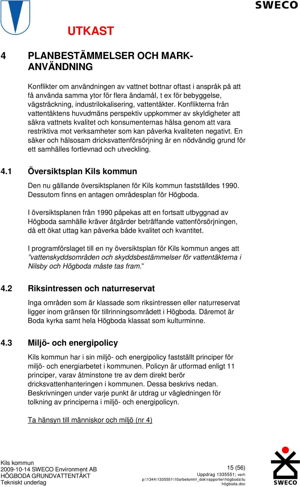 Konflikterna från vattentäktens huvudmäns perspektiv uppkommer av skyldigheter att säkra vattnets kvalitet och konsumenternas hälsa genom att vara restriktiva mot verksamheter som kan påverka