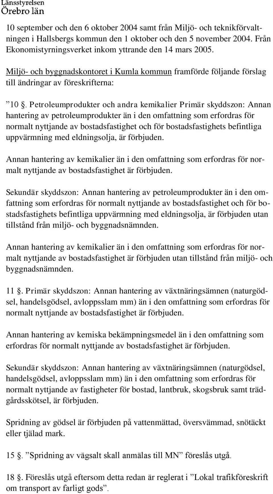 Petroleumprodukter och andra kemikalier Primär skyddszon: Annan hantering av petroleumprodukter än i den omfattning som erfordras för normalt nyttjande av bostadsfastighet och för bostadsfastighets