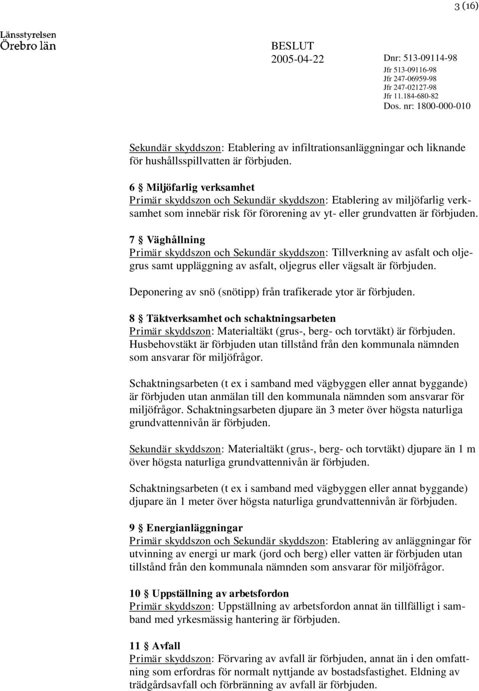 6 Miljöfarlig verksamhet Primär skyddszon och Sekundär skyddszon: Etablering av miljöfarlig verksamhet som innebär risk för förorening av yt- eller grundvatten är förbjuden.