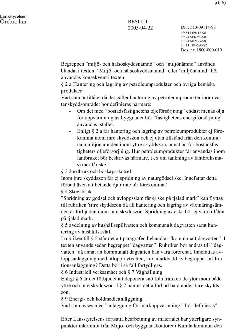 2 a Hantering och lagring av petroleumprodukter och övriga kemiska produkter Vad som är tillåtet då det gäller hantering av petroleumprodukter inom vattenskyddsområdet bör definieras närmare: - Om