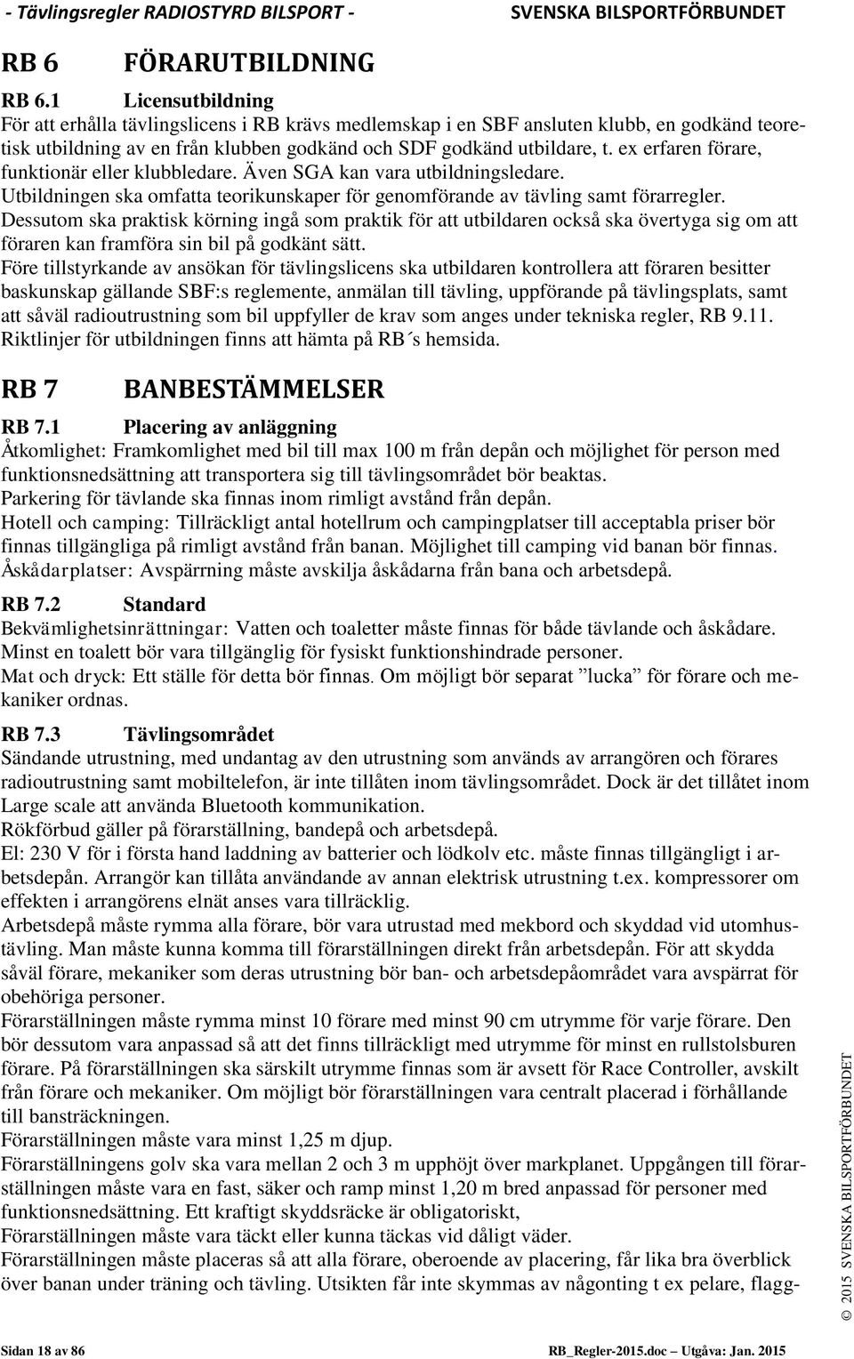 ex erfaren förare, funktionär eller klubbledare. Även SGA kan vara utbildningsledare. Utbildningen ska omfatta teorikunskaper för genomförande av tävling samt förarregler.